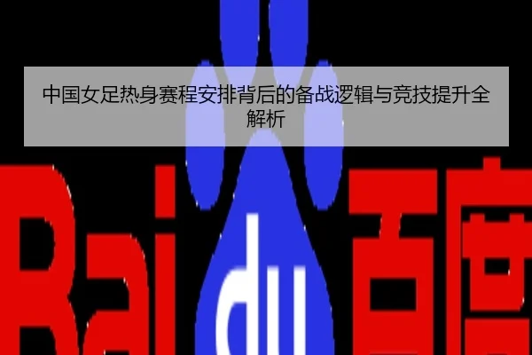 中国女足热身赛程安排背后的备战逻辑与竞技提升全解析